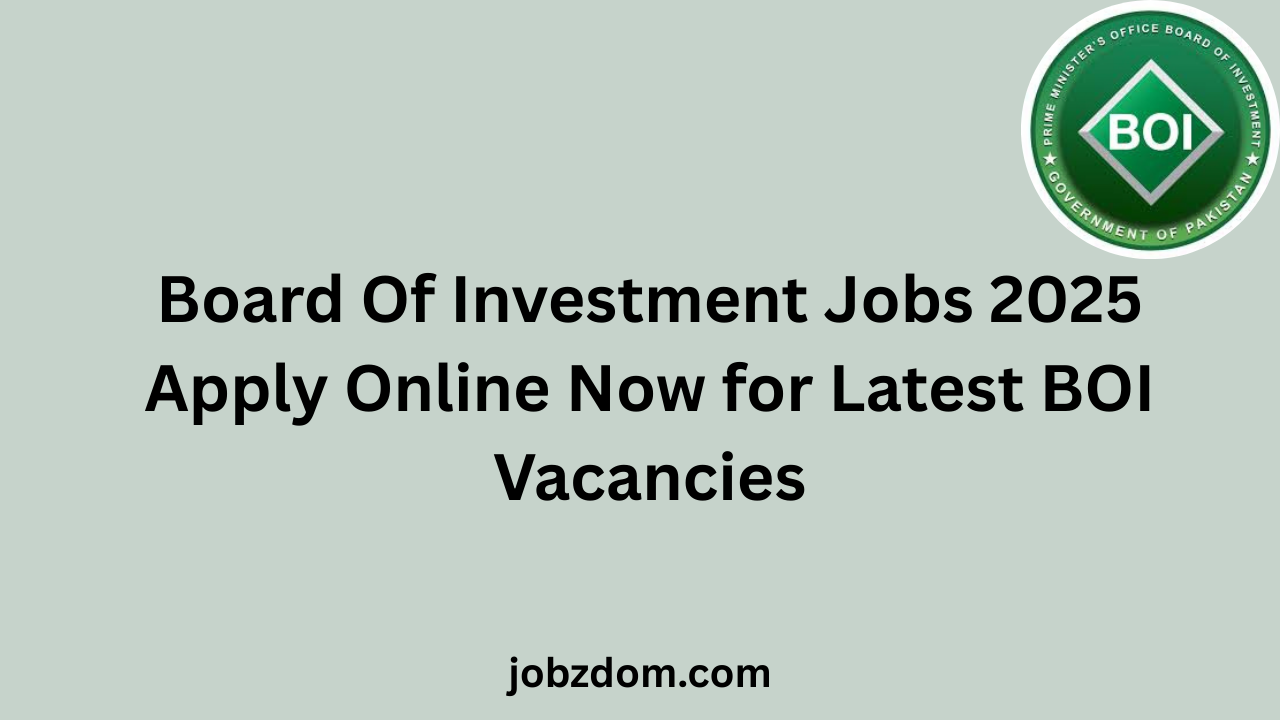 Board Of Investment Jobs 2025 Apply Online Now for Latest BOI Vacancies